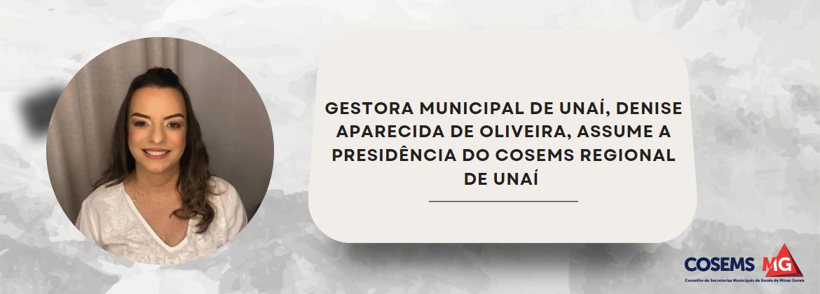 Gestora Municipal de Unaí, Denise Aparecida de Oliveira, assume a Presidência do COSEMS Regional de Unaí 