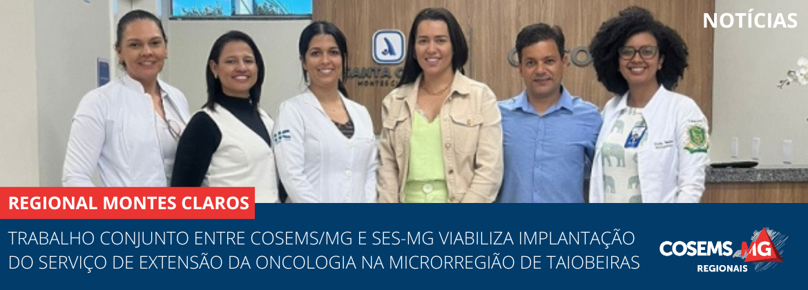 Trabalho conjunto entre Cosems/MG e SES-MG viabiliza implantação do serviço de extensão da oncologia na microrregião de Taiobeiras